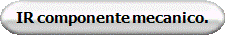 IR componente mecanico.